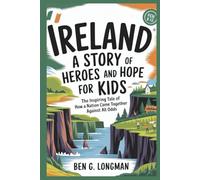 IRELAND: A Story of Heroes and Hope for Kids: The Inspiring Tale of How a Nation Came Together Against All Odds