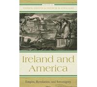 Ireland and America: Empire, Revolution, and Sovereignty (The Revolutionary Age)