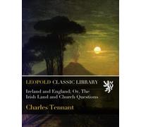 Ireland and England; Or, The Irish Land and Church Questions