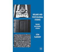 Ireland and Postcolonial Studies: Theory, Discourse, Utopia