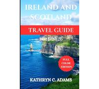 IRELAND AND SCOTLAND TRAVEL GUIDE 2025-2026: The Complete Travel Guidebook to Castles, Highlands, Cities, and Hidden Treasures (The Ultimate Travel Companion Series)
