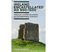 Ireland emcastellated AD 950-1550: Insular castle-building in its European context