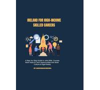 Ireland for High-Income Skilled Careers: A Step-by-Step Guide to Jobs, Skills, Courses, Work Visas, EU Tech Opportunities, Irish Work Culture & Legal ... (Global High-Income Career Blueprint Series)