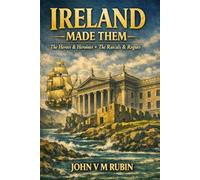 Ireland Made Them: The Heroes & Heroines, The Rascals & The Rogues
