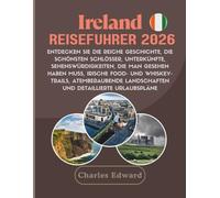 Ireland Reiseführer 2026: Entdecken Sie die reiche Geschichte, die schönsten Schlösser, Unterkünfte, Sehenswürdigkeiten, die man gesehen haben muss, ... Landschaften und detaillierte Urlaubspläne