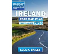 IRELAND ROAD MAP ATLAS TRAVEL GUIDE 2026: Scenic Drives, Hidden Routes, and Insider Secrets for Exploring the Emerald Isle Like a Local