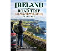 IRELAND ROAD TRIP ATLAS & TRAVEL GUIDE 2026-2027: Wild Atlantic Way, Ancient Castles, Coastal Cliffs, National Parks, Celtic Heritage, Charming Villages, Historic Landmarks, Hidden Gems