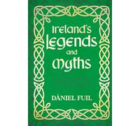 Ireland’s Legends and Myths: Tales of Gods, Heroes, and Irish Lore