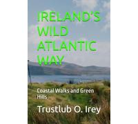 IRELAND’S WILD ATLANTIC WAY: Coastal Walks and Green Hills