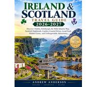 Ireland & Scotland Travel Guide 2026-2027: Discover Dublin, Edinburgh, the Wild Atlantic Way, Scottish Highlands, Castles, Coastal Drives, Local Food, Hidden Gems, and Unforgettable Adventures
