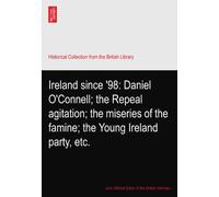 Ireland since '98: Daniel O'Connell; the Repeal agitation; the miseries of the famine; the Young Ireland party, etc.