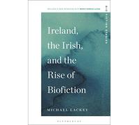 Ireland, the Irish, and the Rise of Biofiction (Biofiction Studies)