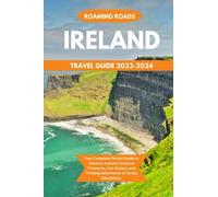IRELAND TRAVEL GUIDE 2023-2024: Your Complete Pocket Guide to Uncover Ireland's Cultural Treasures, rich History, and Thrilling Adventures of its top Attractions