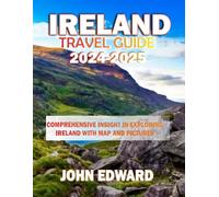 IRELAND TRAVEL GUIDE 2024-2025: Comprehensive Insight in Exploring Ireland with Map and Pictures