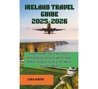 IRELAND TRAVEL GUIDE 2025-2026: Hidden Gems, Local Secrets & Unforgettable Road Trips through Dublin, Galway, Cork & the Wild Atlantic Way