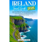 IRELAND TRAVEL GUIDE 2025: Discover Hidden Gems, Iconic Landmarks, Authentic Pubs, Scenic Routes, and Unforgettable Experiences: Expert Tips and Curated Itineraries for an Extraordinary Journey