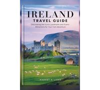 IRELAND TRAVEL GUIDE 2025: Discovering the lconic Landmarks and Scenic Attractions for your Irish Adventure ture