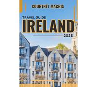 Ireland Travel Guide 2025: Explore the Heart of the Emerald Isle: Castles, Cliffs, Culture, and Celebrations