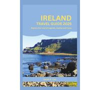 IRELAND TRAVEL GUIDE 2025: Explore the Land of Legends, Castles and Caves