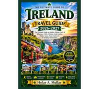 Ireland Travel Guide 2026-2027: The Ultimate Guide to Dublin, Galway, Cork & Killarney, Cliffs of Moher, Irish Castles, Hidden Gems, Food, Culture & 3-10 Day Itineraries