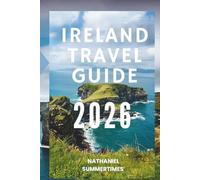 IRELAND TRAVEL GUIDE 2026: "Emerald Landscapes, Legendary Castles, and Celtic Charm"