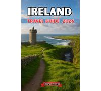 IRELAND TRAVEL GUIDE 2026: Explore the Emerald Isle: A Complete Travel Guide to Ireland’s Top Destinations, Hidden Gems, Culture, and Local Experiences