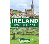 IRELAND TRAVEL GUIDE 2026: From the Wild Atlantic Way to Dublin’s History: A Local’s Guide to Ancient Castles, Hidden Coastal Gems, Cultural Traditions & Essential Itineraries
