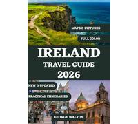 IRELAND TRAVEL GUIDE 2026 (FULL COLOR): From Dublin to the Wild Atlantic Way with Top Destinations, Historic Sites, Cultural Experiences, Outdoor ... Advice (Essential & Complete Travel Guides)