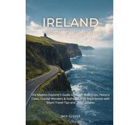 IRELAND TRAVEL GUIDE 2026: The Modern Explorer’s Guide to Scenic Road Trips, Historic Cities, Coastal Wonders & Authentic Irish Experiences with Smart Travel Tips and 2026 Updates