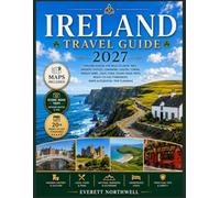 IRELAND TRAVEL GUIDE 2027: Explore Dublin, the Wild Atlantic Way, Ancient Castles, Charming Coastal Towns, Hidden Gems, Local Food, Scenic Road Trips, Ready-to-Use Itineraries, Maps & Trip Planning