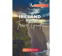 IRELAND TRAVEL GUIDE: Comprehensive Companion to Experience The Beauty, Culture & History of a Celtic Nation