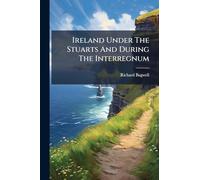 Ireland Under The Stuarts And During The Interregnum