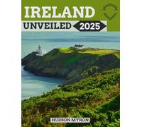Ireland Unveiled 2025: The Ultimate Travel Guide (Hudson Myron's travel Guides)