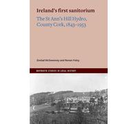 Ireland's first sanitorium: The St Ann's Hill Hydro, County Cork, 1843-1953 (Maynooth Studies in Local History Series)