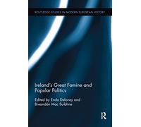 Ireland's Great Famine and Popular Politics (Routledge Studies in Modern European History)
