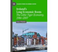 Ireland's Long Economic Boom: The Celtic Tiger Economy, 1986-2007 (Palgrave Studies in Economic History)