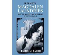 Ireland's Magdalen laundries and the nation's architecture of containment