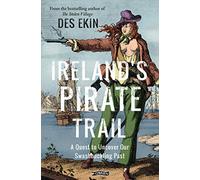 Ireland's Pirate Trail : A Quest to Uncover Our Swashbuckling Past