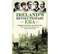 Ireland's Revolutionary Era : First-hand Accounts From the Easter Rising to the Anglo-Irish Treaty