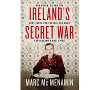 Ireland's Secret War: Dan Bryan, G2 and the lost tapes that reveal the hunt for Ireland's Nazi spies