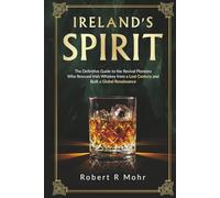 Ireland's Spirit: The Definitive Guide to the Revival Pioneers Who Rescued Irish Whiskey from a Lost Century and Built a Global Renaissance