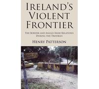 Ireland's Violent Frontier: The Border and Anglo-Irish Relations During the Troubles