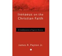 Irenaeus on the Christian Faith : A Condensation of 'Against Heresies'