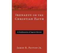 Irenaeus on the Christian Faith: A Condensation of Against Heresies