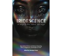 Iridescence: Speculative Fiction and Poetry Featuring Black, Indigenous, and People of Color