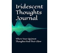 Iridescent Thoughts Journal: Where Your Quietest Thoughts Find Their Glow