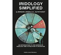 Iridology Simplified: An Introduction to the Science of Iridology and Its Relation to Nutrition by Bernard Jensen (Dec 10 1980)