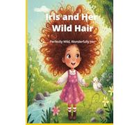 Iris and Her Wild Hair: Perfectly Wild, Wonderfully Her