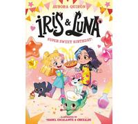 Iris and Luna: A Super Sweet Birthday!: A magical illustrated new young series with magic baby animals - perfect for kids aged 5-8 and fans of Unicornia!