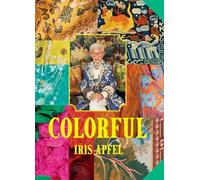 Iris Apfel: Colorful : A Treasure Trove of Inspiration, Influences, and Ideas...